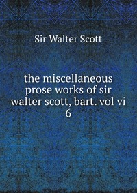 the miscellaneous prose works of sir walter scott, bart. vol vi