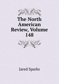 Jared Sparks - «The North American Review, Volume 148»