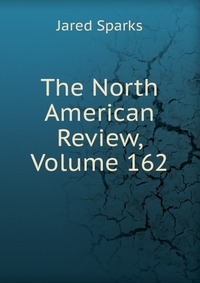 Jared Sparks - «The North American Review, Volume 162»