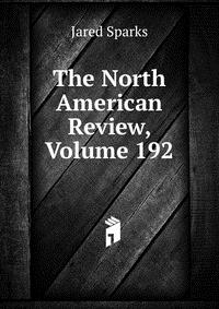 Jared Sparks - «The North American Review, Volume 192»