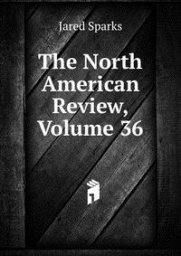 Jared Sparks - «The North American Review, Volume 36»