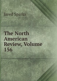 Jared Sparks - «The North American Review, Volume 156»