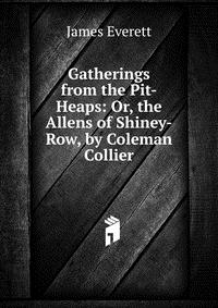 James Everett - «Gatherings from the Pit-Heaps: Or, the Allens of Shiney-Row, by Coleman Collier»