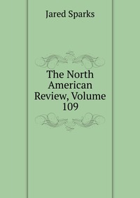 Jared Sparks - «The North American Review, Volume 109»