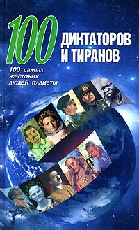  - «100 диктаторов и тиранов. 100 самых жестоких людей планеты»
