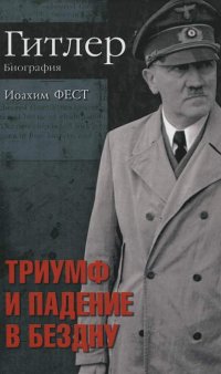 Иоахим Фест - «Гитлер. Биография. Триумф и падение в бездну»