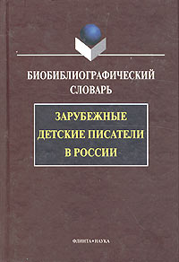  - «Зарубежные детские писатели в России. Биобиблиографический словарь»