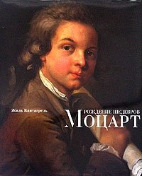 Жиль Кантагрель - «Рождение шедевров. Моцарт»