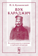 П. А. Кулаковский - «Вук Караджич: его деятельность и значение в сербской литературе»