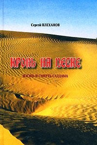 Сергей Плеханов - «Кровь на песке. Жизнь и смерть Саддама»