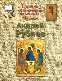 Сказка об иконописце и архангеле Михаиле. Андрей Рублев