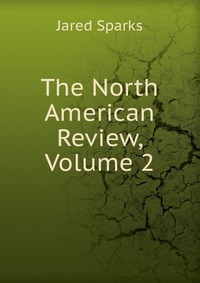 Jared Sparks - «The North American Review, Volume 2»