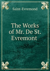 Saint-Evremond - «The Works of Mr. De St. Evremont»