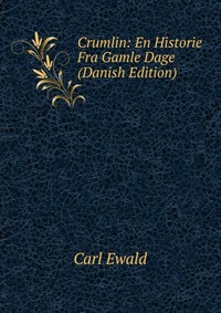 Carl Ewald - «Crumlin: En Historie Fra Gamle Dage (Danish Edition)»