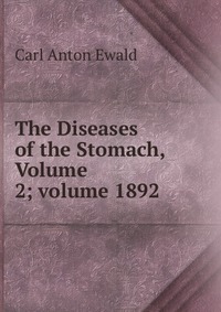 The Diseases of the Stomach, Volume 2; volume 1892