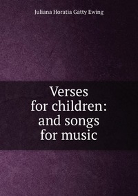 Juliana Horatia Gatty Ewing - «Verses for children: and songs for music»