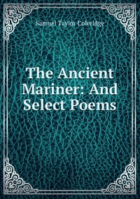 The Ancient Mariner: And Select Poems