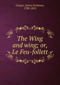 Cooper James Fenimore - «The Wing and wing; or, Le Feu-follett»