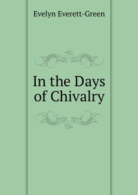 Evelyn Everett-Green - «In the Days of Chivalry»
