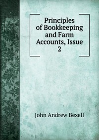 John Andrew Bexell - «Principles of Bookkeeping and Farm Accounts, Issue 2»