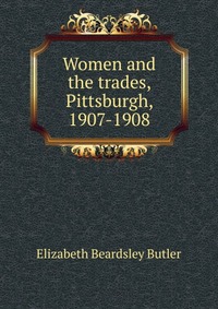 Women and the trades, Pittsburgh, 1907-1908