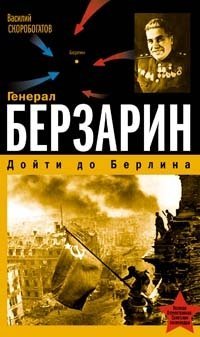 Василий Скоробогатов - «Генерал Берзарин. Дойти до Берлина»