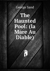 George Sand - «The Haunted Pool: (la Mare Au Diable)»