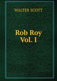 Walter Scott - «Rob Roy Vol. I»