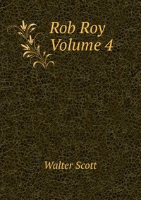 Walter Scott - «Rob Roy Volume 4»