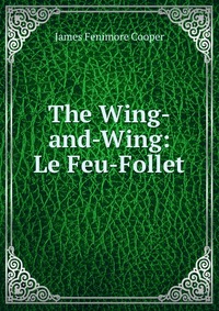 Cooper James Fenimore - «The Wing-and-Wing: Le Feu-Follet»