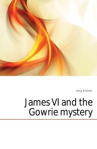Lang Andrew - «James VI and the Gowrie mystery»