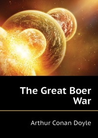Doyle Arthur Conan - «The Great Boer War»