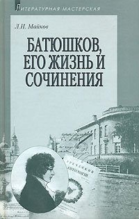 Л. Н. Майков - «Батюшков, его жизнь и сочинения»