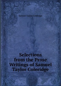 Selections from the Prose Writings of Samuel Taylor Coleridge