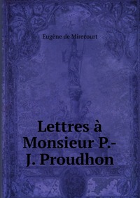 Eugene de Mirecourt - «Lettres a Monsieur P.-J. Proudhon»