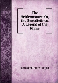 The Heidenmauer: Or, the Benedictines. A Legend of the Rhine
