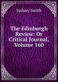 The Edinburgh Review: Or Critical Journal, Volume 160