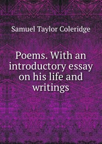 Samuel Taylor Coleridge - «Poems. With an introductory essay on his life and writings»