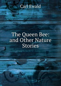 Carl Ewald - «The Queen Bee: and Other Nature Stories»