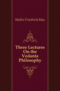 Three Lectures On the Vedanta Philosophy