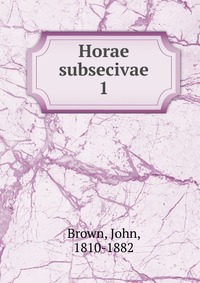 John Brown - «Horae subsecivae»