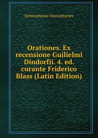 Orationes. Ex recensione Guilielmi Dindorfii. 4. ed. curante Friderico Blass (Latin Edition)