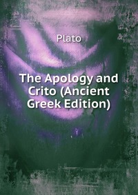 Plato - «The Apology and Crito (Ancient Greek Edition)»