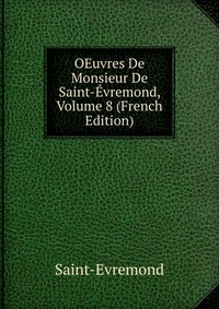 Saint-Evremond - «OEuvres De Monsieur De Saint-Evremond, Volume 8 (French Edition)»