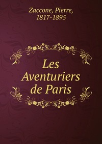 Pierre Zaccone - «Les Aventuriers de Paris»