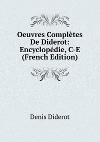 Denis Diderot - «Oeuvres Completes De Diderot: Encyclopedie, C-E (French Edition)»