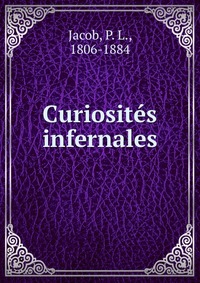P. L. Jacob - «Curiosites infernales»