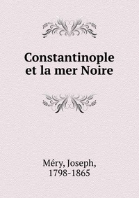 Joseph Me?ry - «Constantinople et la mer Noire»