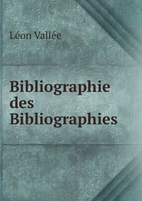 Leon Vallee - «Bibliographie des Bibliographies»