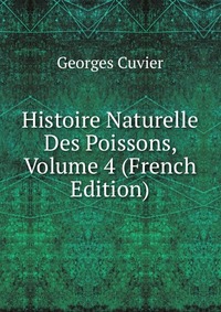 Cuvier Georges - «Histoire Naturelle Des Poissons, Volume 4 (French Edition)»